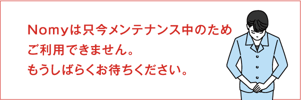 Nomyは只今メンテナンス中のためご利用できません。もうしばらくお待ちください。
